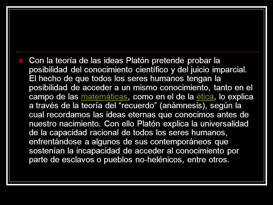 Con la teoría de las ideas Platón pretende probar la posibilidad del conocimiento científico y del juicio imparcial.