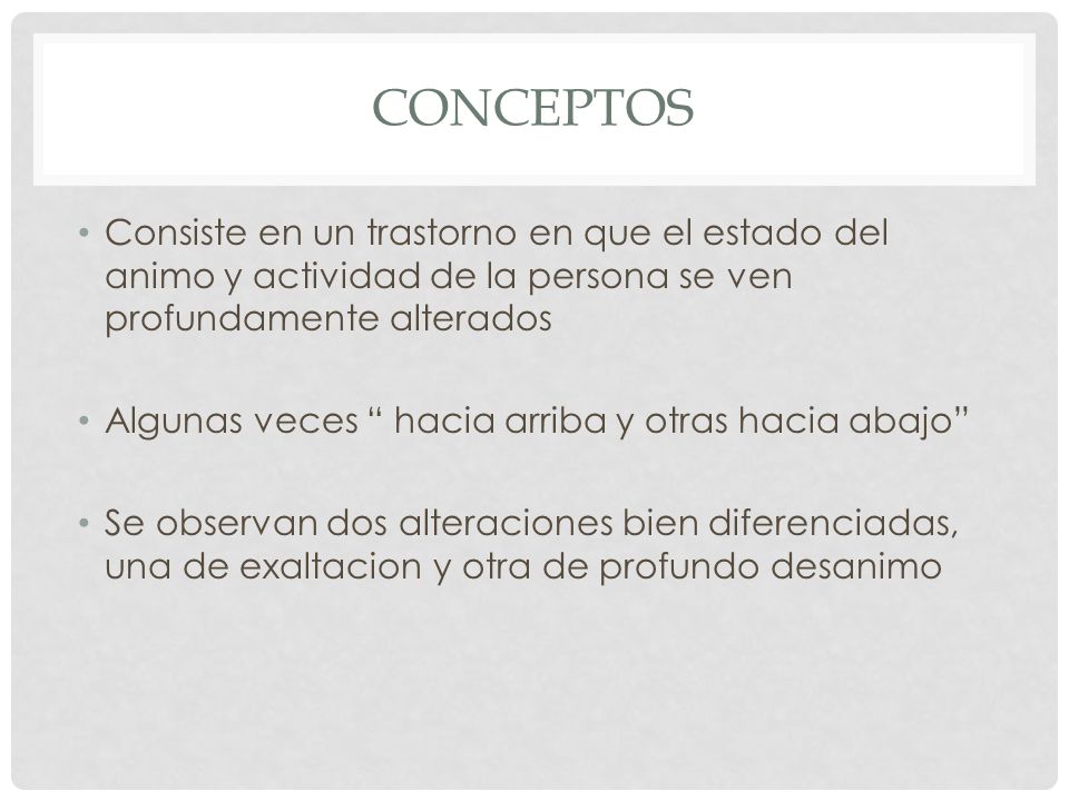 Conceptos Consiste en un trastorno en que el estado del animo y actividad de la persona se ven profundamente alterados.