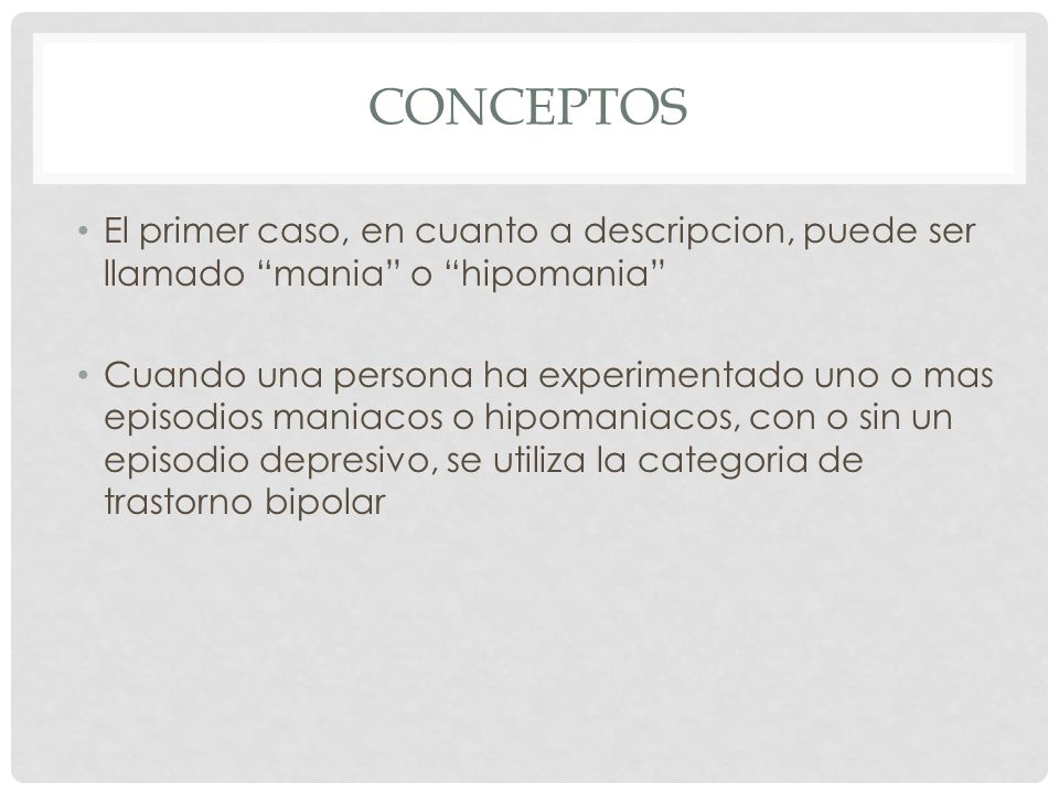Conceptos El primer caso, en cuanto a descripcion, puede ser llamado mania o hipomania
