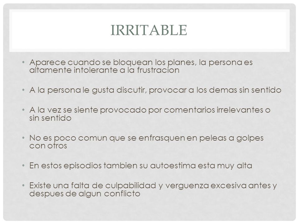 Irritable Aparece cuando se bloquean los planes, la persona es altamente intolerante a la frustracion.