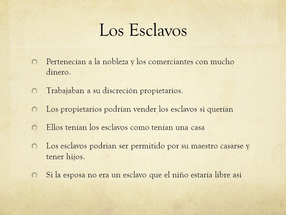 Los Esclavos Pertenecían a la nobleza y los comerciantes con mucho dinero. Trabajaban a su discreción propietarios.