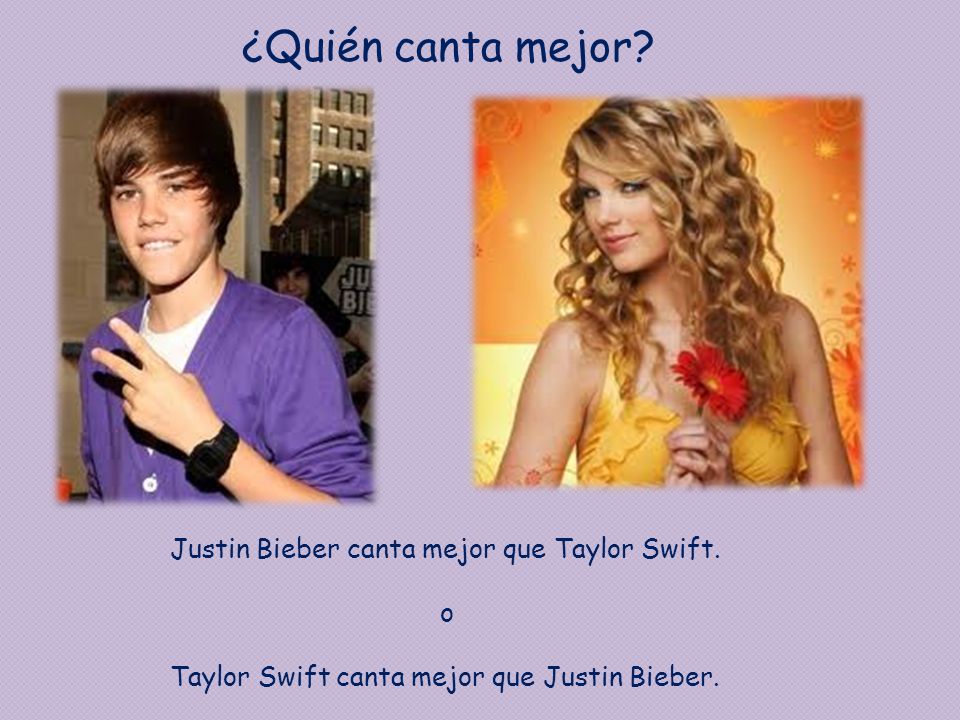 ¿Quién canta mejor Justin Bieber canta mejor que Taylor Swift. o