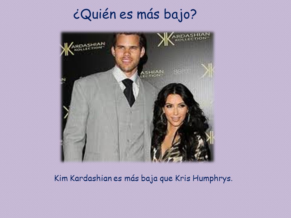 ¿Quién es más bajo Kim Kardashian es más baja que Kris Humphrys.