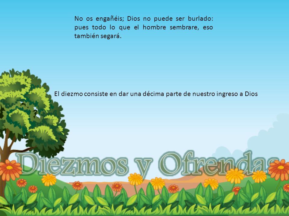 No os engañéis; Dios no puede ser burlado: pues todo lo que el hombre sembrare, eso también segará.