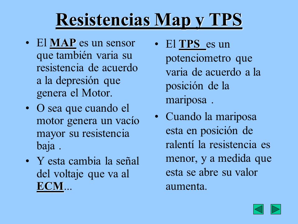 Resistencias Map y TPS El MAP es un sensor que también varia su resistencia de acuerdo a la depresión que genera el Motor.