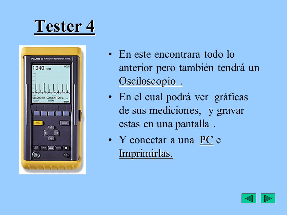 Tester 4 En este encontrara todo lo anterior pero también tendrá un Osciloscopio .