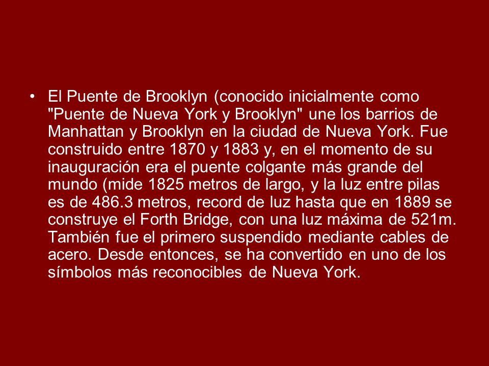El Puente de Brooklyn (conocido inicialmente como Puente de Nueva York y Brooklyn une los barrios de Manhattan y Brooklyn en la ciudad de Nueva York.