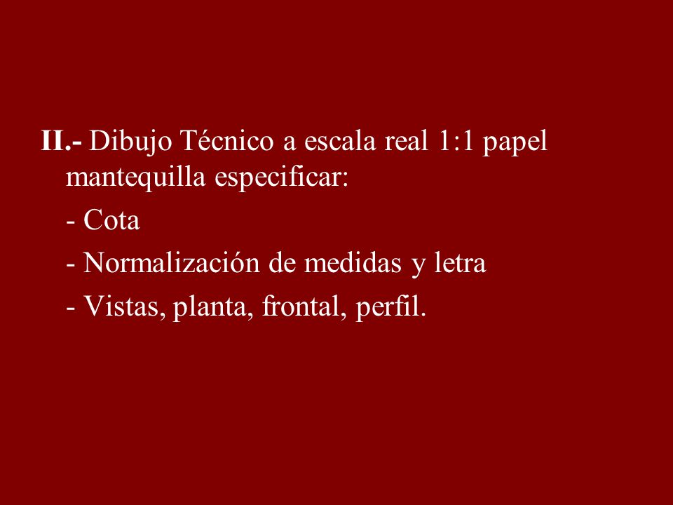 II.- Dibujo Técnico a escala real 1:1 papel mantequilla especificar: