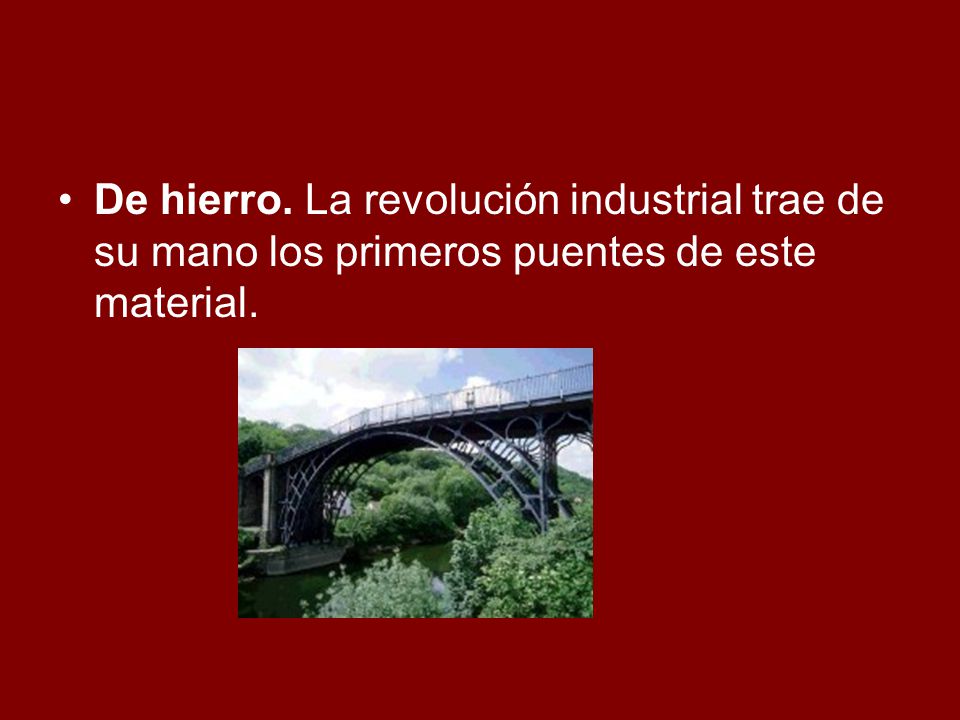 De hierro. La revolución industrial trae de su mano los primeros puentes de este material.