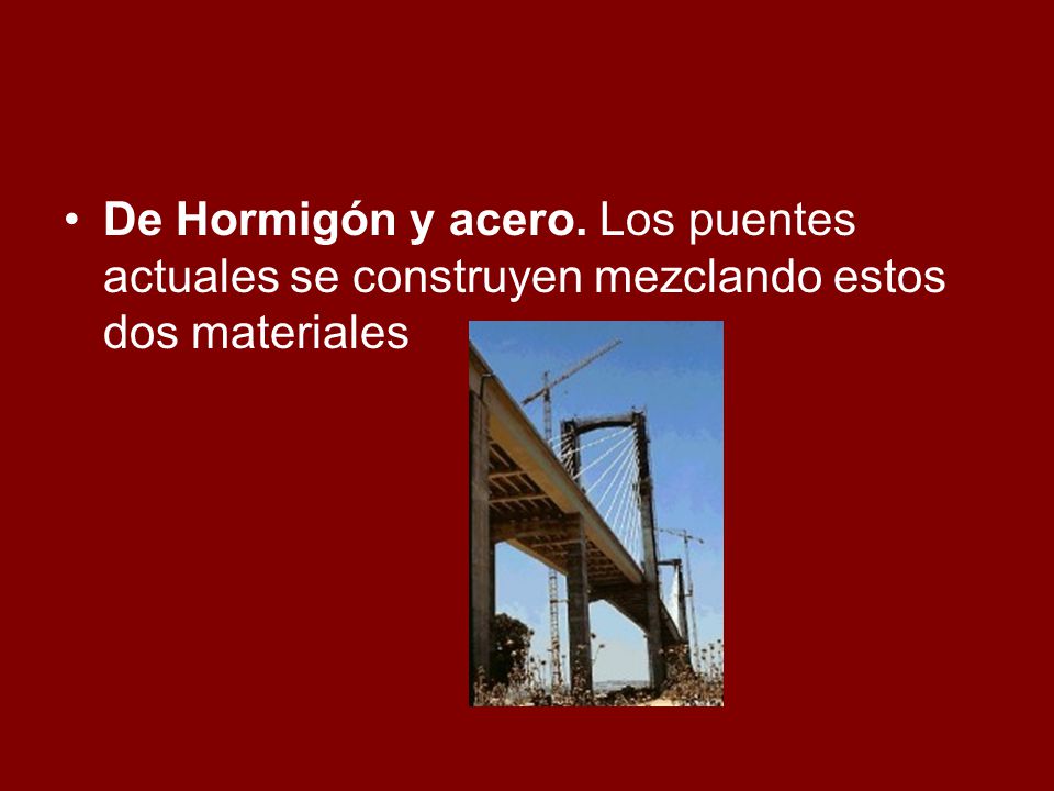 De Hormigón y acero. Los puentes actuales se construyen mezclando estos dos materiales