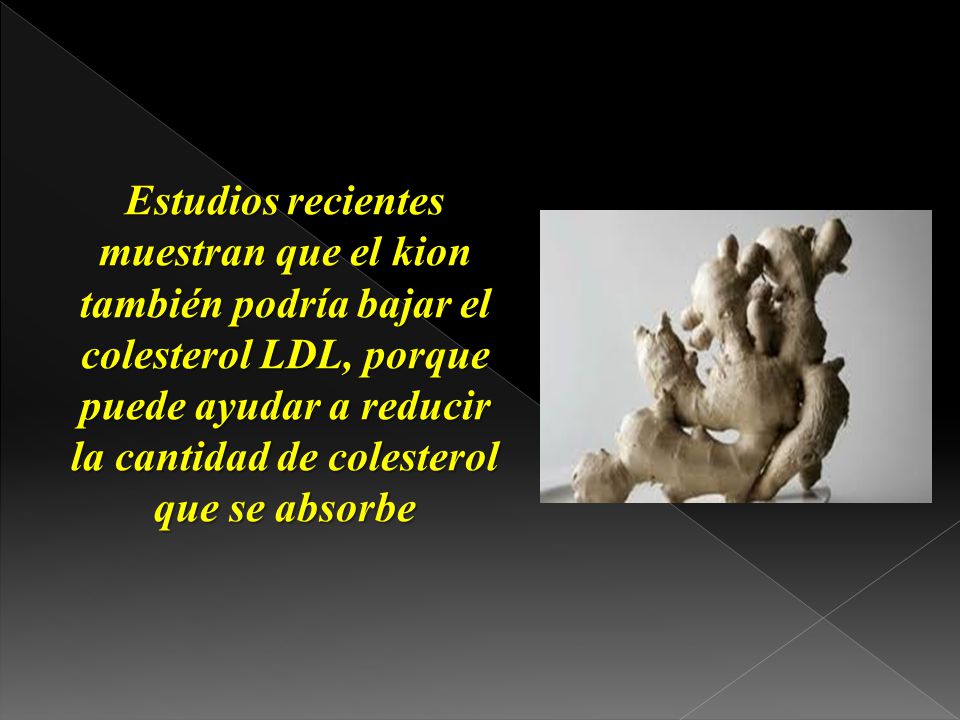 Estudios recientes muestran que el kion también podría bajar el colesterol LDL, porque puede ayudar a reducir la cantidad de colesterol que se absorbe