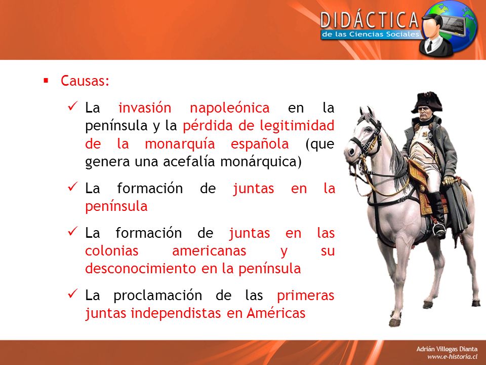 Causas: La invasión napoleónica en la península y la pérdida de legitimidad de la monarquía española (que genera una acefalía monárquica)