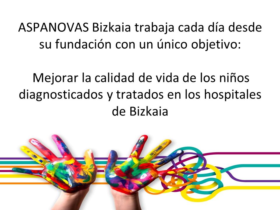 ASPANOVAS Bizkaia trabaja cada día desde su fundación con un único objetivo: Mejorar la calidad de vida de los niños diagnosticados y tratados en los hospitales de Bizkaia