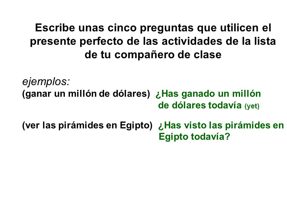 Escribe unas cinco preguntas que utilicen el presente perfecto de las actividades de la lista de tu compañero de clase
