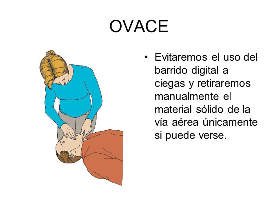 OVACE Evitaremos el uso del barrido digital a ciegas y retiraremos manualmente el material sólido de la vía aérea únicamente si puede verse.