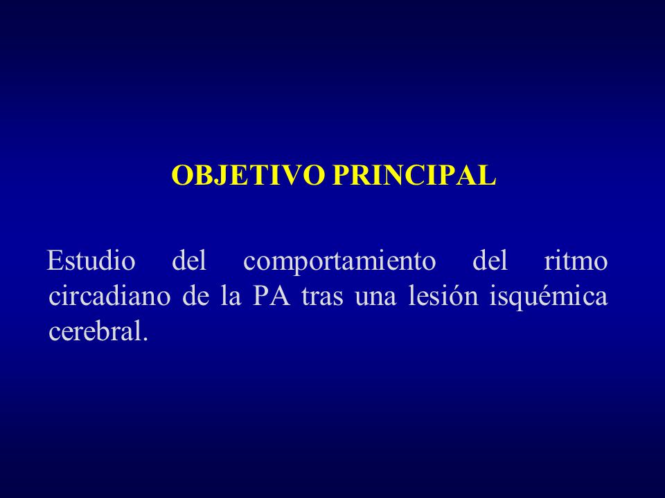 OBJETIVO PRINCIPAL Estudio del comportamiento del ritmo circadiano de la PA tras una lesión isquémica cerebral.