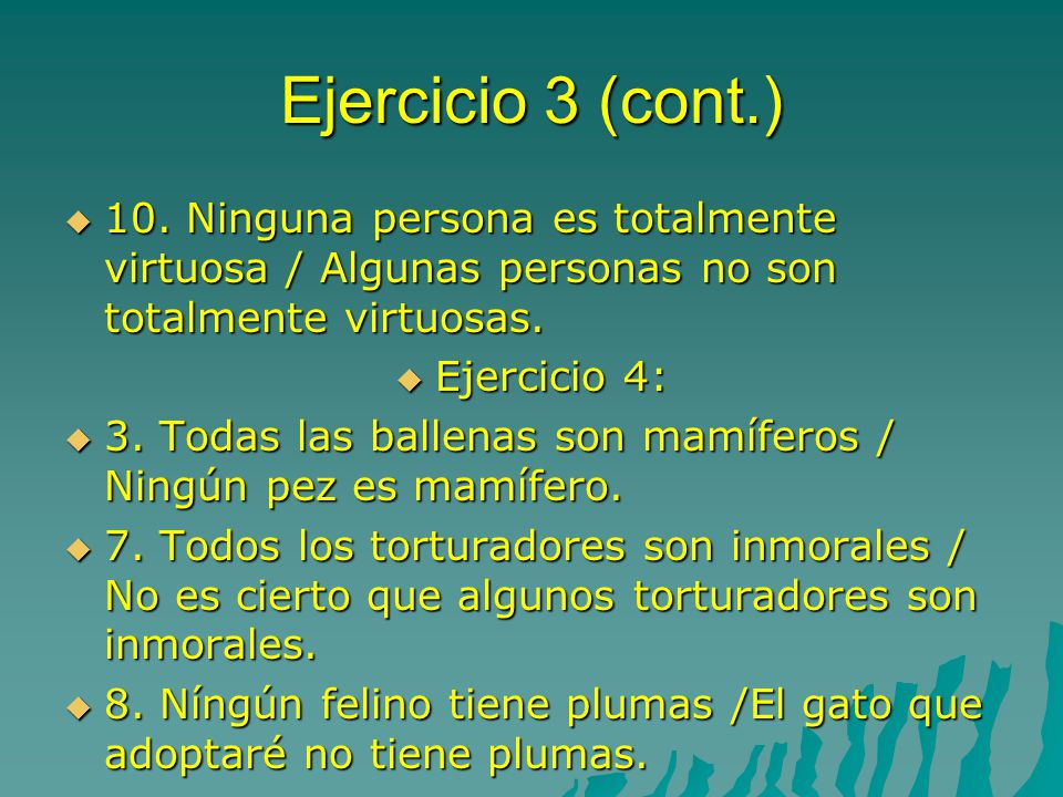 Ejercicio 3 (cont.) 10. Ninguna persona es totalmente virtuosa / Algunas personas no son totalmente virtuosas.