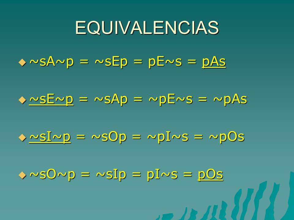 EQUIVALENCIAS ~sA~p = ~sEp = pE~s = pAs ~sE~p = ~sAp = ~pE~s = ~pAs