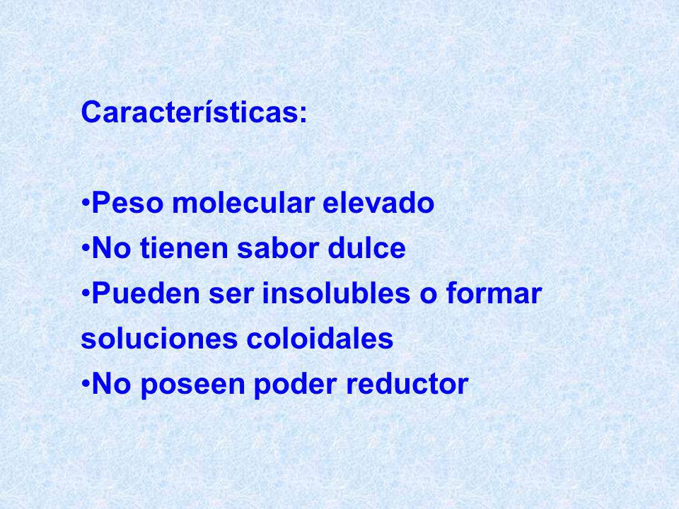 Características: Peso molecular elevado. No tienen sabor dulce. Pueden ser insolubles o formar soluciones coloidales.