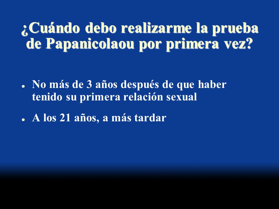 ¿Cuándo debo realizarme la prueba de Papanicolaou por primera vez
