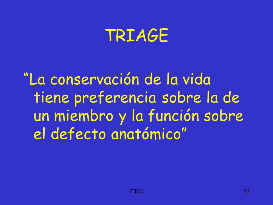 TRIAGE La conservación de la vida tiene preferencia sobre la de un miembro y la función sobre el defecto anatómico
