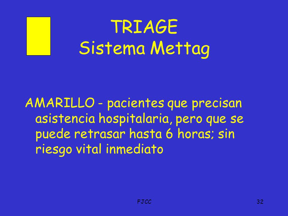 TRIAGE Sistema Mettag AMARILLO - pacientes que precisan asistencia hospitalaria, pero que se puede retrasar hasta 6 horas; sin riesgo vital inmediato.