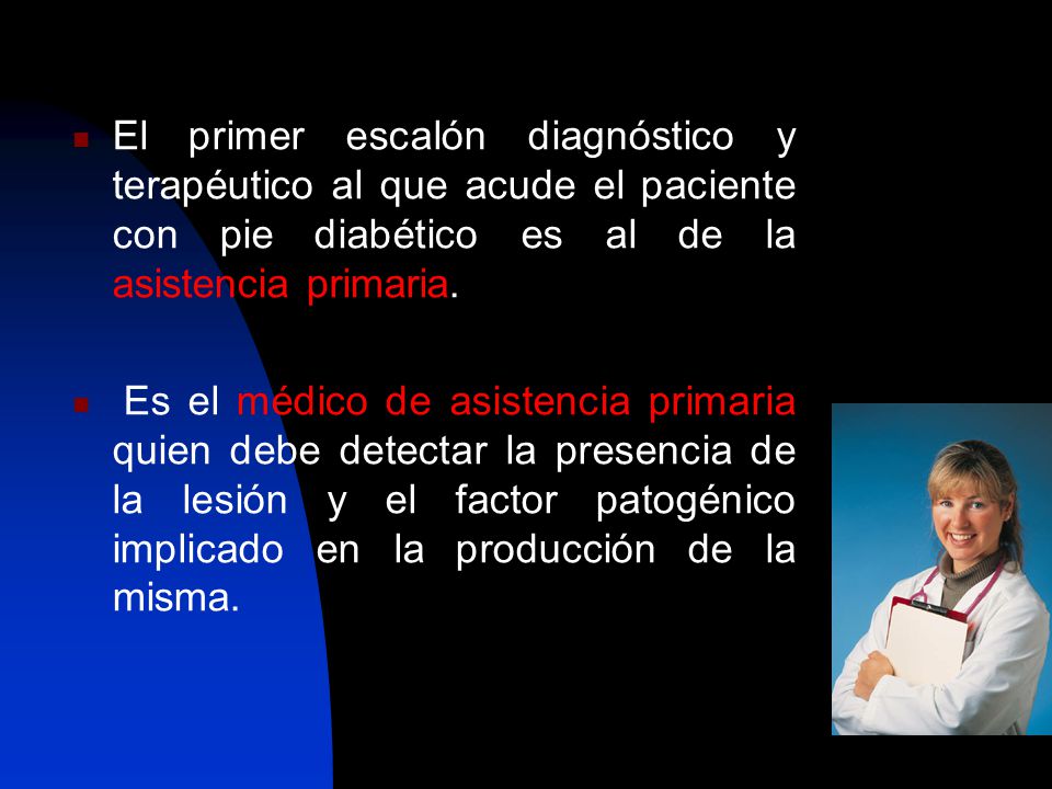 El primer escalón diagnóstico y terapéutico al que acude el paciente con pie diabético es al de la asistencia primaria.