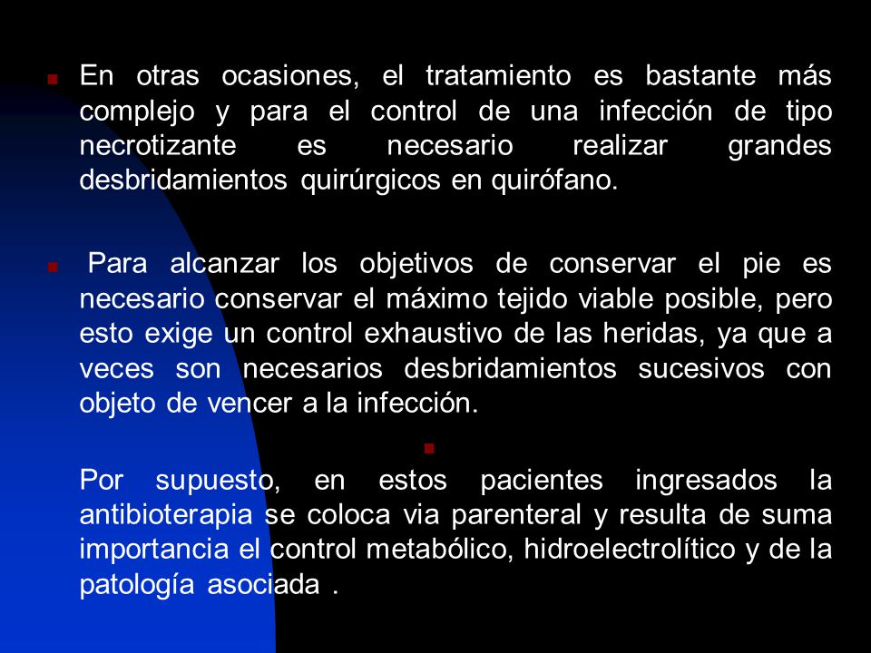 En otras ocasiones, el tratamiento es bastante más complejo y para el control de una infección de tipo necrotizante es necesario realizar grandes desbridamientos quirúrgicos en quirófano.