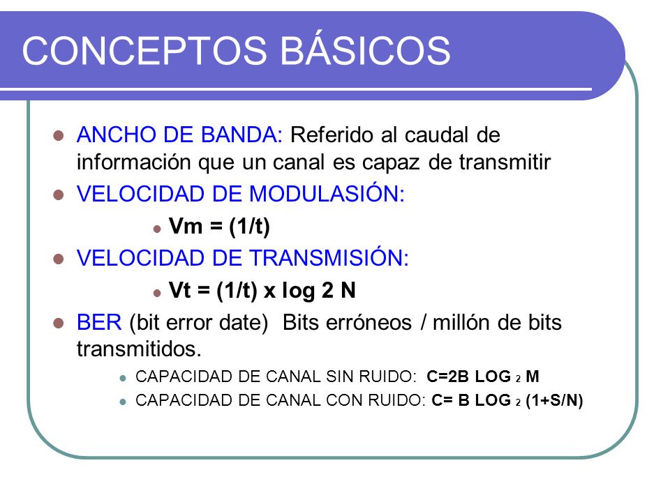 CONCEPTOS BÁSICOS ANCHO DE BANDA: Referido al caudal de información que un canal es capaz de transmitir.