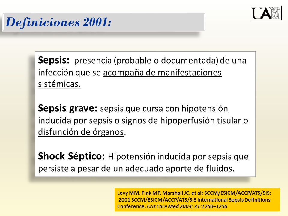 Definiciones 2001: Sepsis: presencia (probable o documentada) de una infección que se acompaña de manifestaciones sistémicas.