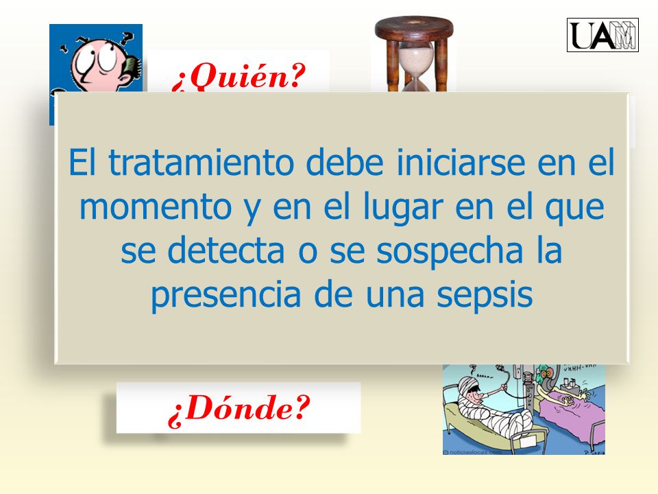 ¿Quién El tratamiento debe iniciarse en el momento y en el lugar en el que se detecta o se sospecha la presencia de una sepsis.
