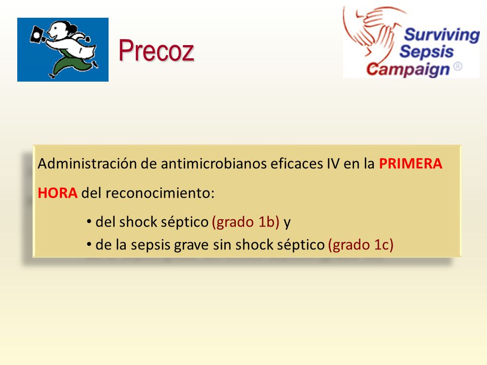 Precoz Administración de antimicrobianos eficaces IV en la PRIMERA HORA del reconocimiento: del shock séptico (grado 1b) y.