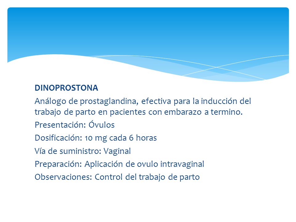 DINOPROSTONA Análogo de prostaglandina, efectiva para la inducción del trabajo de parto en pacientes con embarazo a termino.
