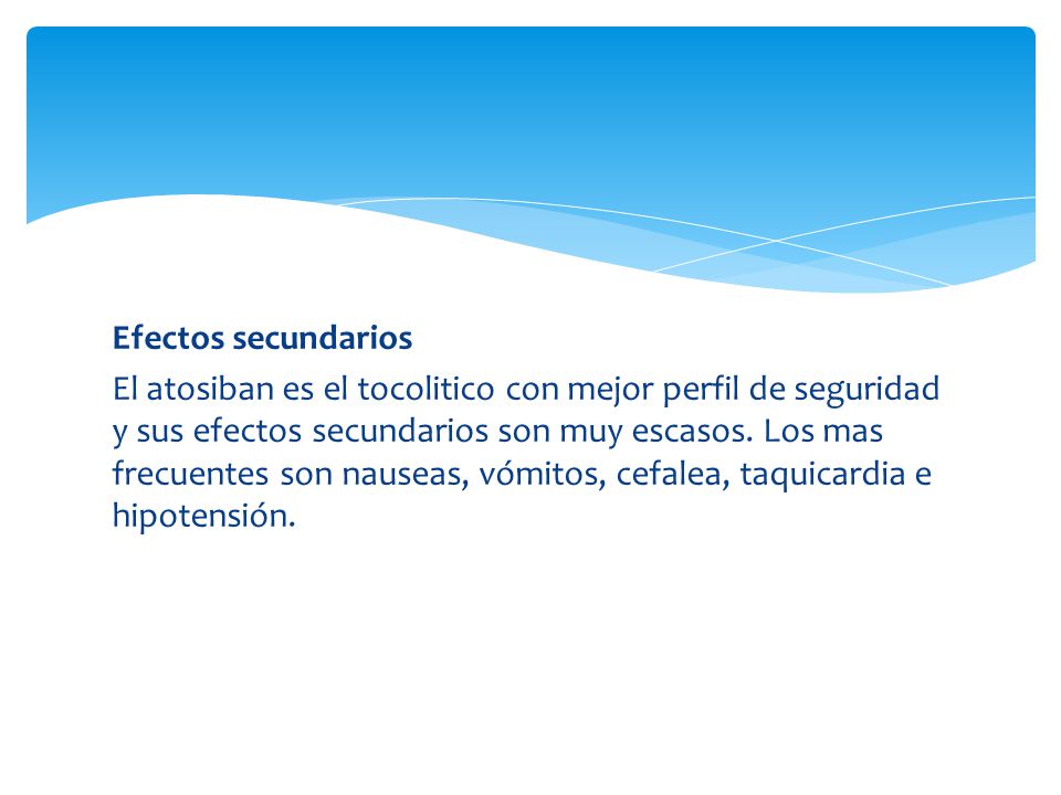 Efectos secundarios El atosiban es el tocolitico con mejor perfil de seguridad y sus efectos secundarios son muy escasos.