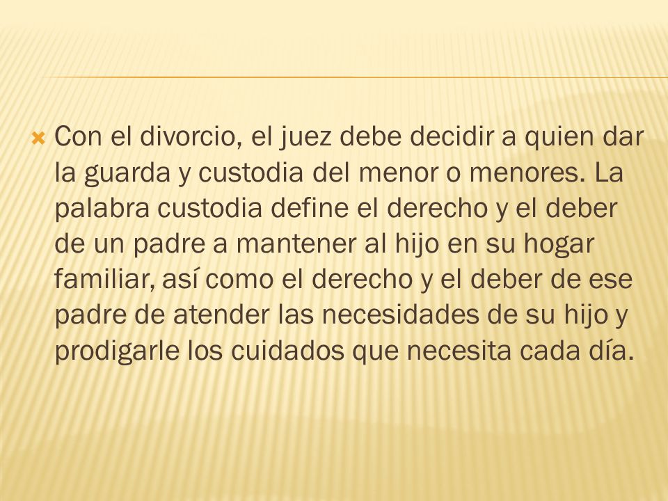 Con el divorcio, el juez debe decidir a quien dar la guarda y custodia del menor o menores.