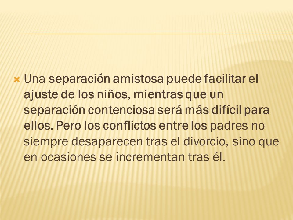 Una separación amistosa puede facilitar el ajuste de los niños, mientras que un separación contenciosa será más difícil para ellos.
