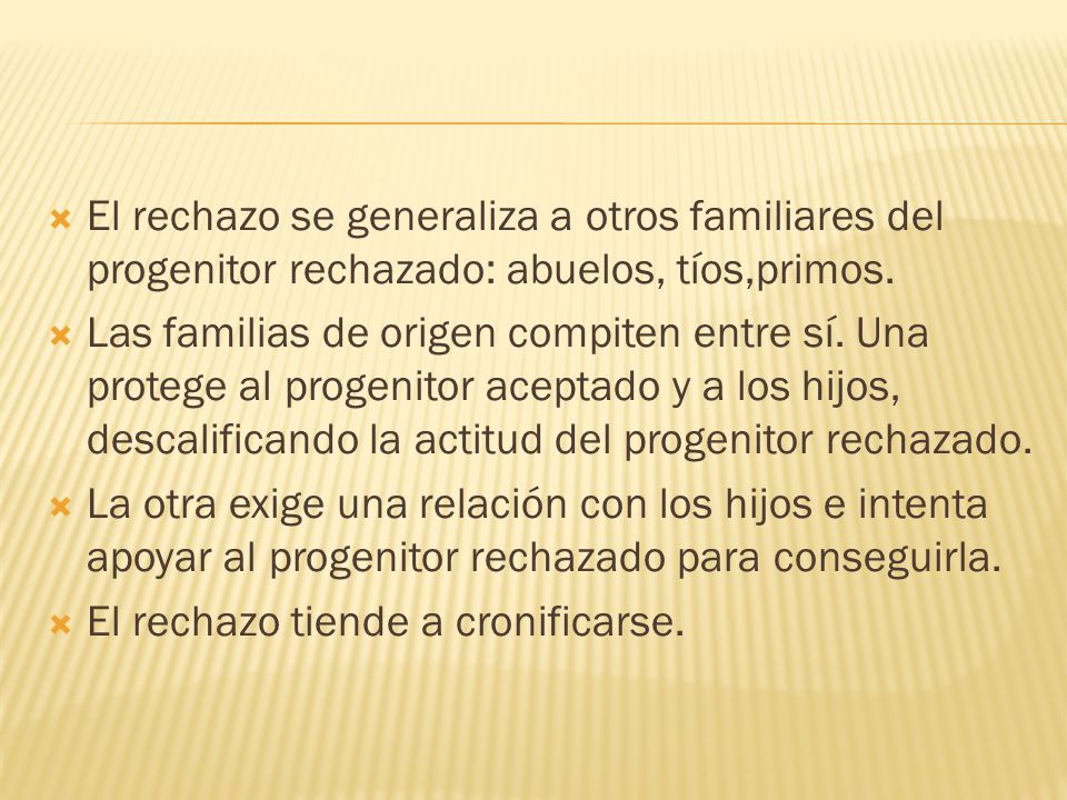 El rechazo se generaliza a otros familiares del progenitor rechazado: abuelos, tíos,primos.