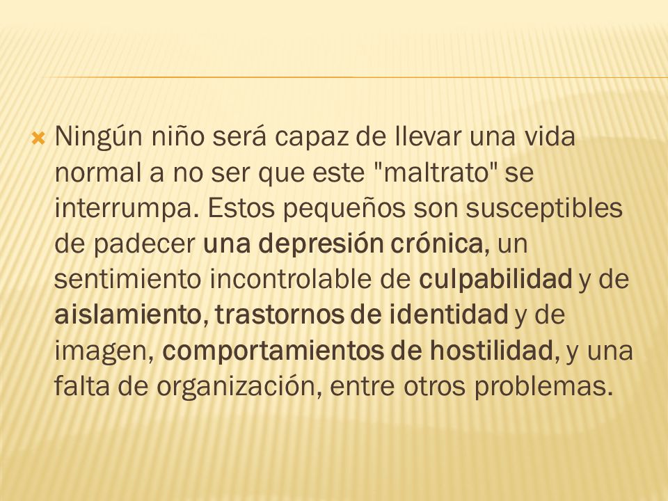 Ningún niño será capaz de llevar una vida normal a no ser que este maltrato se interrumpa.