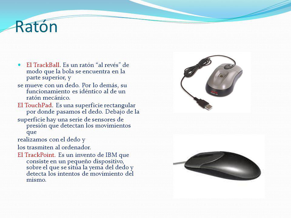 Ratón El TrackBall. Es un ratón al revés de modo que la bola se encuentra en la parte superior, y.