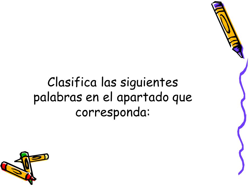 Clasifica las siguientes palabras en el apartado que corresponda: