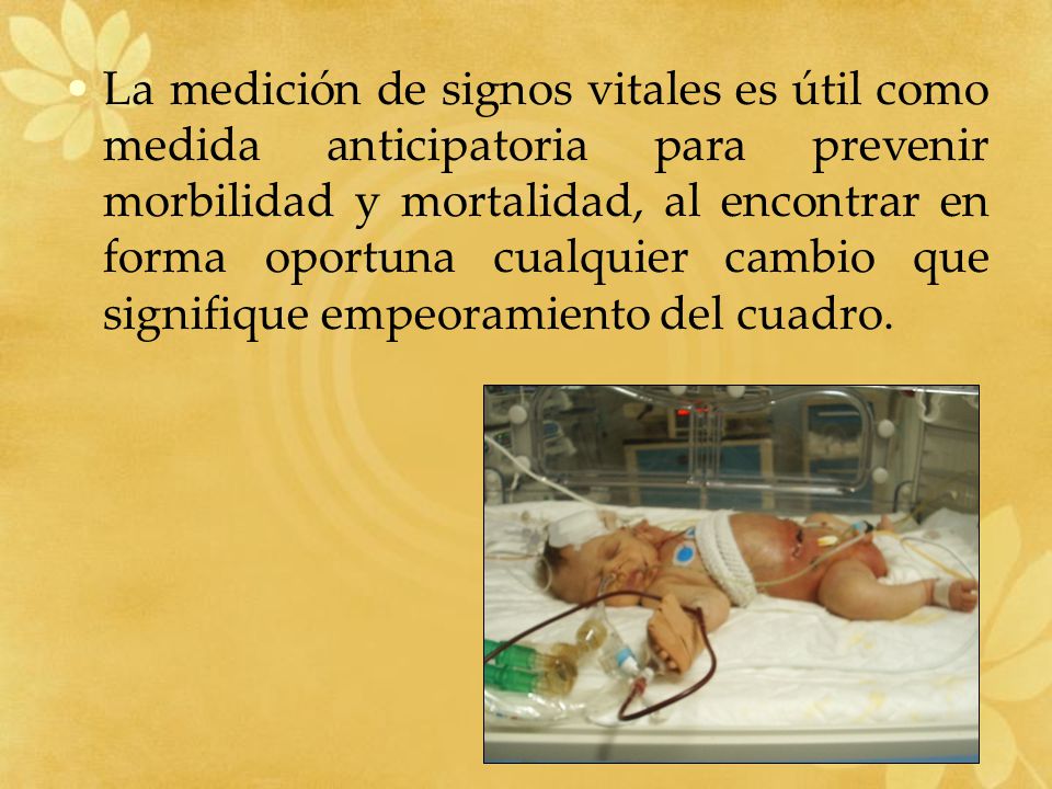 La medición de signos vitales es útil como medida anticipatoria para prevenir morbilidad y mortalidad, al encontrar en forma oportuna cualquier cambio que signifique empeoramiento del cuadro.