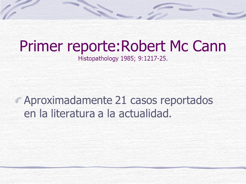 Primer reporte:Robert Mc Cann Histopathology 1985; 9: