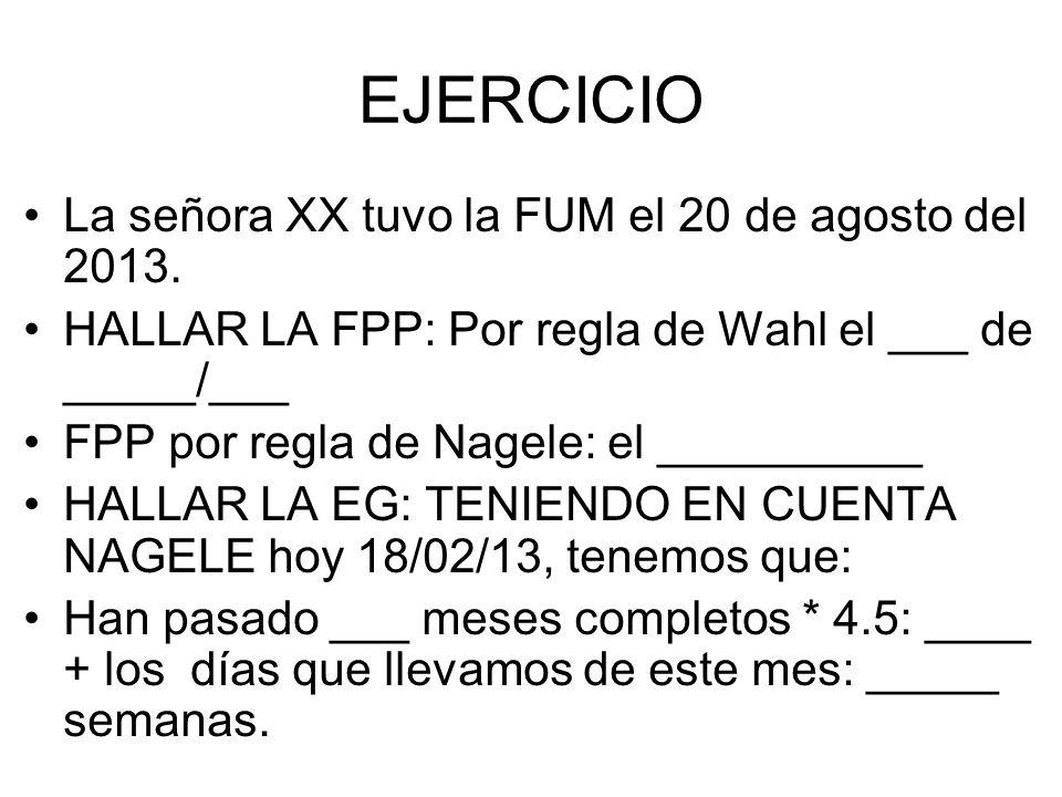 EJERCICIO La señora XX tuvo la FUM el 20 de agosto del 2013.