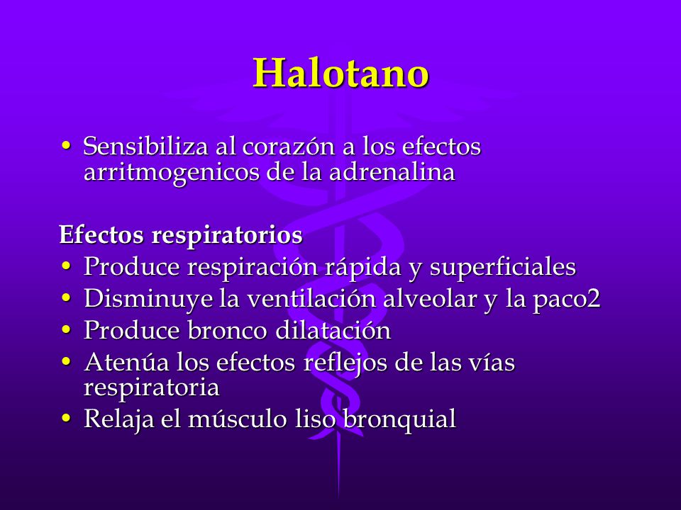Halotano Sensibiliza al corazón a los efectos arritmogenicos de la adrenalina. Efectos respiratorios.