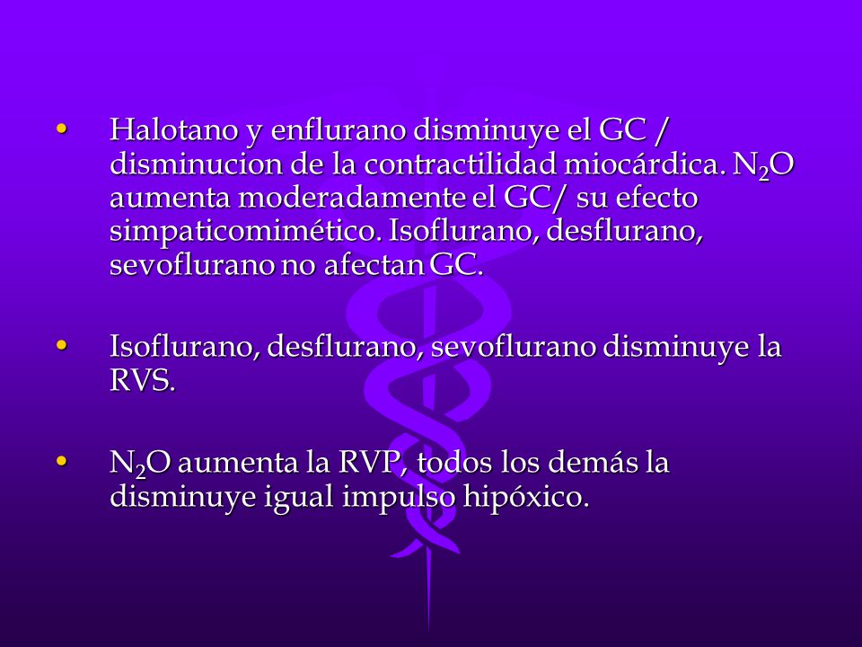 Halotano y enflurano disminuye el GC / disminucion de la contractilidad miocárdica. N2O aumenta moderadamente el GC/ su efecto simpaticomimético. Isoflurano, desflurano, sevoflurano no afectan GC.