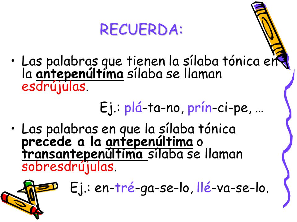 RECUERDA: Las palabras que tienen la sílaba tónica en la antepenúltima sílaba se llaman esdrújulas.