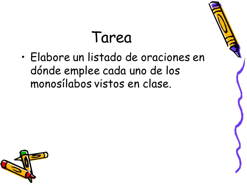 Tarea Elabore un listado de oraciones en dónde emplee cada uno de los monosílabos vistos en clase.