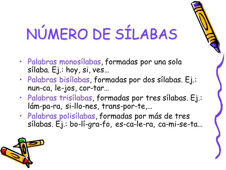 NÚMERO DE SÍLABAS Palabras monosílabas, formadas por una sola sílaba. Ej.: hoy, si, ves…