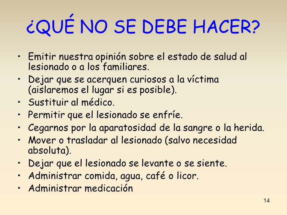 ¿QUÉ NO SE DEBE HACER Emitir nuestra opinión sobre el estado de salud al lesionado o a los familiares.