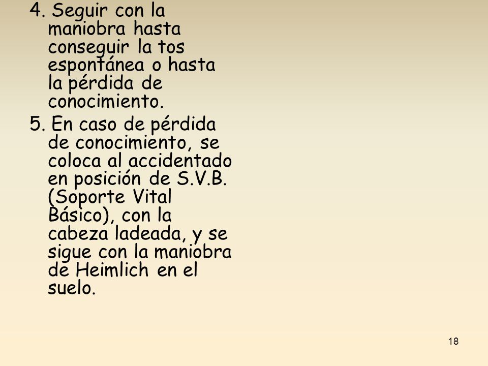 4. Seguir con la maniobra hasta conseguir la tos espontánea o hasta la pérdida de conocimiento.
